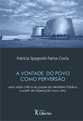 Ler A Vontade do Povo Como Perversão: uma Visão Crítica do Papel do Ministério Público a Partir da Operação Lava Jato, do autor Patricia Spagnolo Parise Costa