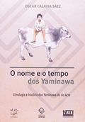 Ler O nome e o tempo dos Yaminawa: Etnologia e história dos Yaminawa do rio Acre, do autor Oscar Calavia Saez