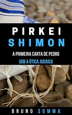 PIRKEI SHIMON I: A Primeira Carta de Pedro sob a Ótica Judaica, do autor Bruno Summa