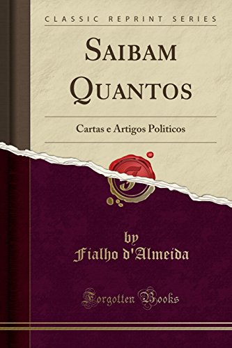 Ler Saibam Quantos: Cartas e Artigos Politicos (Classic Reprint), do autor Fialho d'Almeida Ler Saibam Quantos: Cartas e Artigos Politicos (Classic Reprint), do autor Fialho d'Almeida