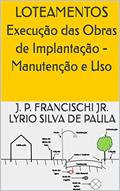 Ler LOTEAMENTOS Execução das Obras de Implantação - Manutenção e Uso, do autor J. P. Francischi Jr. Lyrio Silva de Paula Ler LOTEAMENTOS Execução das Obras de Implantação - Manutenção e Uso, do autor J. P. Francischi Jr. Lyrio Silva de Paula