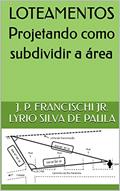 Ler LOTEAMENTOS Projetando como subdividir a área, do autor J. P. Francischi Jr. Lyrio Silva de Paula