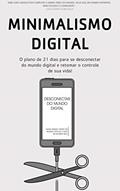 Ler MINIMALISMO DIGITAL: Desconectar, Como Gastar Menos Tempo No Mundo Digital E Mais Tempo No Mundo Real Para Recuperar O Controle De Sua Vida, do autor Joshua Becker
