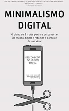 MINIMALISMO DIGITAL: Desconectar, Como Gastar Menos Tempo No Mundo Digital E Mais Tempo No Mundo Real Para Recuperar O Controle De Sua Vida, do autor Joshua Becker