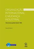 Ler Organização internacional e mudança industrial: Governança global desde 1850, do autor Craig N. Murphy