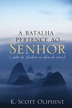 A batalha pertence ao Senhor: O poder das Escrituras para a defesa de nossa fé, do autor K. Scott Oliphint