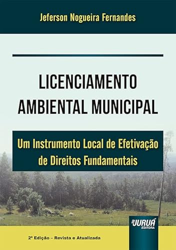 Ler Licenciamento Ambiental Municipal - Um Instrumento Local de Efetivação de Direitos Fundamentais - Brasil 1988-2008, do autor Jeferson Nogueira Fernandes