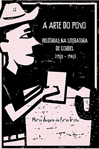 A Arte do Povo: Histórias na Literatura de Cordel (1900 - 1940), do autor Maria Ângela De Faria Grillo