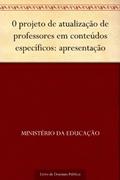 Ler 0 projeto de atualização de professores em conteúdos específicos: apresentação, do autor Ministério da Educação Ler 0 projeto de atualização de professores em conteúdos específicos: apresentação, do autor Ministério da Educação