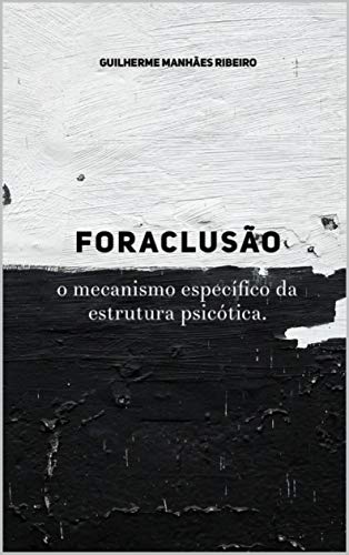 Ler Foraclusão: o mecanismos especifico da estrutura psicótica, do autor Guilherme Manhães Ler Foraclusão: o mecanismos especifico da estrutura psicótica, do autor Guilherme Manhães