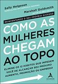 Ler Como as Mulheres Chegam ao Topo, do autor Sally Helgesen; Marshall Goldsmith Ler Como as Mulheres Chegam ao Topo, do autor Sally Helgesen; Marshall Goldsmith