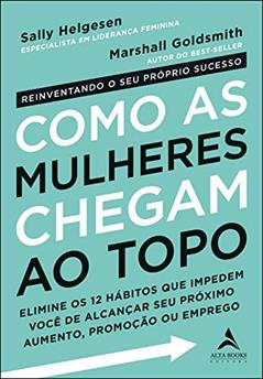 Como as Mulheres Chegam ao Topo, do autor Sally Helgesen; Marshall Goldsmith