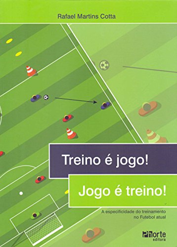 Ler Treino É Jogo! Jogo É Treino! A Especificidade do Treinamento no Futebol Atual, do autor Rafael Martins Cotta