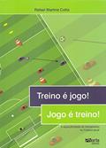 Ler Treino É Jogo! Jogo É Treino! A Especificidade do Treinamento no Futebol Atual, do autor Rafael Martins Cotta Ler Treino É Jogo! Jogo É Treino! A Especificidade do Treinamento no Futebol Atual, do autor Rafael Martins Cotta