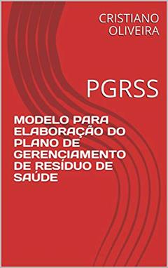 MODELO PARA ELABORAÇÃO DO PLANO DE GERENCIAMENTO DE RESÍDUO DE SAÚDE: PGRSS, do autor CRISTIANO OLIVEIRA