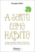 Ler A Sorte Como Hábito: o que Pensam, Sabem e Fazem as Pessoas que Têm Sorte no dia a dia, do autor Douglas Miller Ler A Sorte Como Hábito: o que Pensam, Sabem e Fazem as Pessoas que Têm Sorte no dia a dia, do autor Douglas Miller