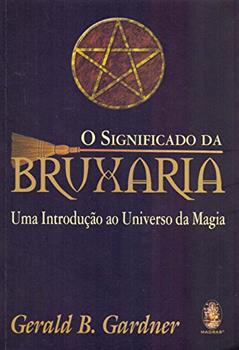 O significado da bruxaria: Uma introdução ao universo da magia, do autor Gerald Gardner