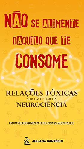 Ler Não se alimente daquilo que te consome. Relações tóxicas sob um olhar da neurociência, do autor Juliana Santério