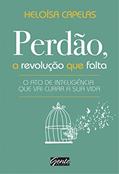 Ler Perdão, a revolução que falta: O ato de inteligência que vai curar a sua vida, do autor Heloísa Capelas