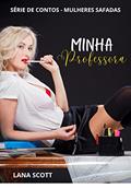 Ler MINHA PROFESSORA: Série de Contos - Mulheres Safadas, do autor LANA SCOTT