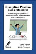 Ler Disciplina positiva para professores: 52 estratégias para lidar com situações desafiadoras em sala de aula, do autor Jane Nelsen