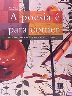 A Poesia É Para Comer. Iguarias Para o Corpo e o Espírito, do autor Ana Vidal