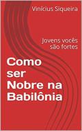 Ler Como ser Nobre na Babilônia: Jovens vocês são fortes, do autor Vinícius Siqueira