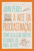 Ler A arte da procrastinação: Como realizar tarefas deixando-as para depois, do autor John Perry Ler A arte da procrastinação: Como realizar tarefas deixando-as para depois, do autor John Perry