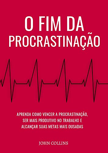 Ler O Fim Da Procrastinação: Aprenda Como Vencer A Procrastinação, Ser Mais Produtivo No Trabalho E Alcançar Suas Metas Mais Ousadas, do autor John Collins Ler O Fim Da Procrastinação: Aprenda Como Vencer A Procrastinação, Ser Mais Produtivo No Trabalho E Alcançar Suas Metas Mais Ousadas, do autor John Collins