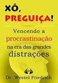 Ler Xô, Preguiça! Vencendo a procrastinação na era das grandes distrações (Conselhos do Doutor Friedrich Livro 1), do autor Dr. Wessel Friedrich