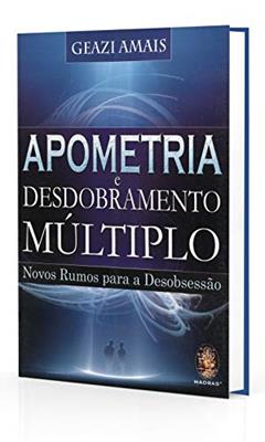 Apometria e desdobramento múltiplo: Novos Rumos Para Desobsessão, do autor Geazi Amais