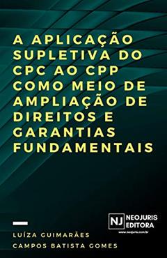 A aplicação supletiva do CPC ao CPP como meio de ampliação de direitos e garantias fundamentais, do autor Luíza Guimarães Campos Batista Gomes