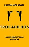 Ler TROCADILHOS: O Guia Completo Das Anedotas, do autor Ramon Moratori