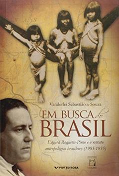 Em Busca do Brasil: Edgard Roquette-pinto e o Retrato Antropológico Brasileiro (1905-1935), do autor Vanderlei Sebastião de Souza