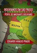 Ler Bolivianos em São Paulo. O Perfil do Imigrante Boliviano, do autor Eduardo Araujo Prado
