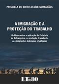 Ler A Imigração E A Proteção Do Trabalho: O Dilema Entre A Aplicação Do Estatuto Do Estrangeiro E A Proteção Trabalhista Dos Imigrantes Bolivianos E Haitianos, do autor Priscilla de Brito Ataíde Guimarães