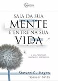 Ler Saia da Sua Mente e Entre na Sua Vida. A Nova Terapia de Aceitação e Compromisso, do autor Spencer Smith