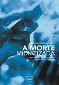 Ler A Morte Midiatizada. Como as Redes Sociais Atualizam a Experiência do Fim da Vida, do autor Renata Rezende Ribeiro Ler A Morte Midiatizada. Como as Redes Sociais Atualizam a Experiência do Fim da Vida, do autor Renata Rezende Ribeiro