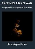 Ler Psicanalise e Toxicomania, do autor Roney Argeu Moraes