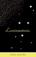 Ler Luminescência, do autor Paula Gouveia Ler Luminescência, do autor Paula Gouveia