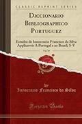 Ler Diccionario Bibliographico Portuguez, Vol. 19: Estudos de Innocencio Francisco da Silva Applicaveis A Portugal e ao Brazil; S-V (Classic Reprint), do autor Innocencio Francisco da Silva