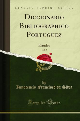 Ler Diccionario Bibliographico Portuguez, Vol. 3: Estudos (Classic Reprint), do autor Innocencio Francisco da Silva Ler Diccionario Bibliographico Portuguez, Vol. 3: Estudos (Classic Reprint), do autor Innocencio Francisco da Silva