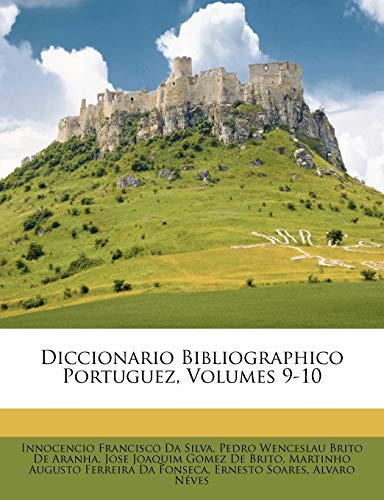 Ler Diccionario Bibliographico Portuguez, Volumes 9-10, do autor Innocencio Francisco Da Silva; Pedro Wenceslau Brito De Aranha; Jose Joaquim Gomez De Brito