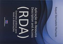 Aplicação do Resource Description and Access (RDA): Exemplos Práticos Para Teses e Dissertações, do autor Raquel Bernadete Machado