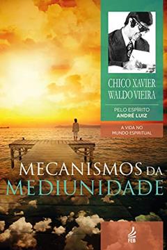 Mecanismos da mediunidade (Coleção A vida no mundo espiritual Livro 11), do autor Francisco Cândido Xavier; Waldo Vieira; André Luiz (Espíritos)