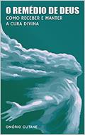 Ler O Remédio de Deus: Como Receber e Manter a Cura Divina, do autor Onório Cutane