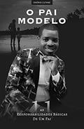 Ler O PAI MODELO: AS 11 RESPONSABILIDADES BÁSICAS DE UM PAI, do autor Onório Cutane