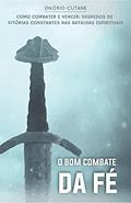 Ler O Bom Combate da Fé: O segredo de vitórias constantes nas batalhas espirituais (Sobre a Fé Livro 1), do autor Onório Cutane Ler O Bom Combate da Fé: O segredo de vitórias constantes nas batalhas espirituais (Sobre a Fé Livro 1), do autor Onório Cutane