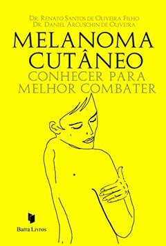 Melanoma Cutâneo. Conhecer Para Melhor Combater, do autor Dr. Renato Santos de Oliveira Filho