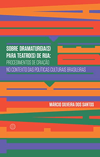 Ler Sobre dramaturgia(s) para teatro(s) de rua: procedimentos de criação no contexto das políticas culturais brasileiras, do autor Márcio Silveira dos Santos Ler Sobre dramaturgia(s) para teatro(s) de rua: procedimentos de criação no contexto das políticas culturais brasileiras, do autor Márcio Silveira dos Santos